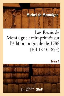 Les Essais de Montaigne: Réimprimés Sur l'Éditi... [French] 2012575412 Book Cover