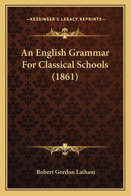 An English Grammar For Classical Schools (1861) 1164569236 Book Cover