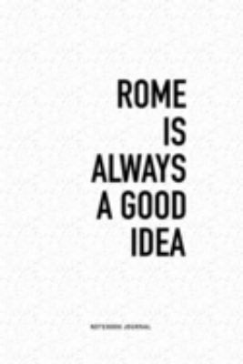 Rome Is Always A Good Idea: A 6x9 Inch Journal Diary Notebook With A Bold Text Font Slogan On A Matte Cover and 120 Blank Lined Pages