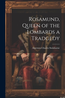 Rosamund, Queen of the Lombards a Tradgedy 1021336440 Book Cover