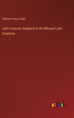 Latin Lessons Adapted to the Manual Latin Grammar 3385372232 Book Cover