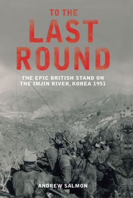 To the Last Round: The Epic British Stand on th... 1845134087 Book Cover
