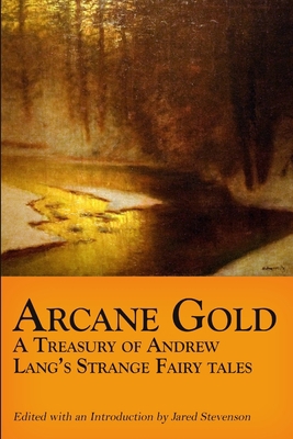 Arcane Gold: A Treasury of Andrew Lang's Strang... 1365054381 Book Cover