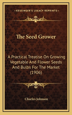 The Seed Grower: A Practical Treatise On Growin... 1165624672 Book Cover