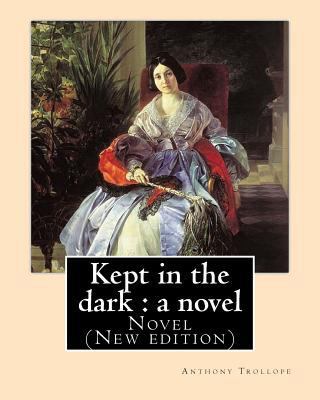 Kept in the dark: a novel. By: Anthony Trollope... 1542921570 Book Cover