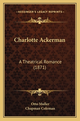 Charlotte Ackerman: A Theatrical Romance (1871) 1166476650 Book Cover