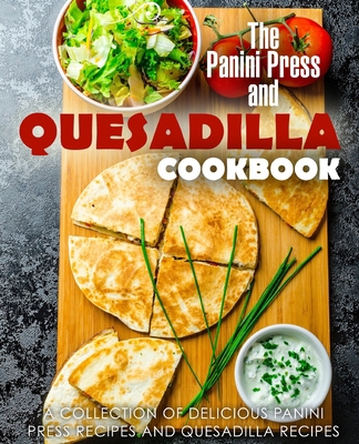 The Panini Press and Quesadilla Cookbook: A Col... 153931278X Book Cover