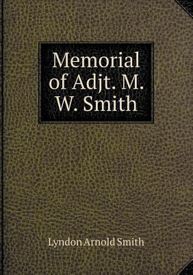 Memorial of Adjt. M. W. Smith 5518775911 Book Cover