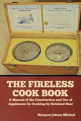 The Fireless Cook Book: A Manual of the Constru... 1644396254 Book Cover