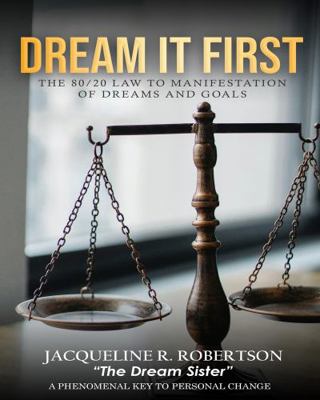 Dream It First : The 80/20 Law to Manifestation of Dreams and Goals