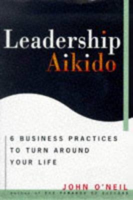 Leadership Aikido: 6 Business Practices That Ca... 0517705753 Book Cover