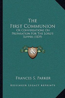 The First Communion: Or Conversations On Prepar... 1165755882 Book Cover