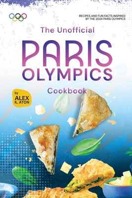 The Unofficial Paris Olympics Cookbook: Recipes... B0D1YJ1LNN Book Cover