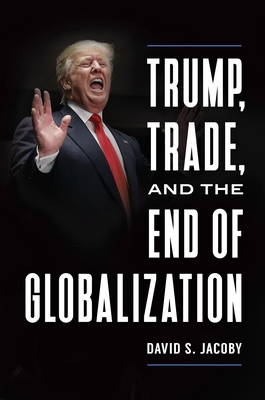 Trump, Trade, and the End of Globalization 1440861307 Book Cover