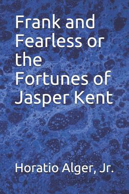 Frank and Fearless or the Fortunes of Jasper Kent 1097182126 Book Cover