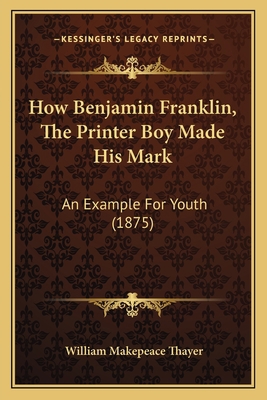 How Benjamin Franklin, The Printer Boy Made His... 1166602842 Book Cover