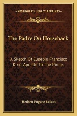 The Padre On Horseback: A Sketch Of Eusebio Fra... 1162995149 Book Cover