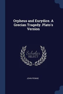 Orpheus and Eurydice. A Grecian Tragedy. Plato'... 1376643529 Book Cover