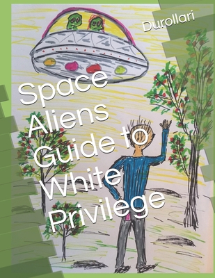 Space Aliens Guide to White Privilege B08B73YXNT Book Cover