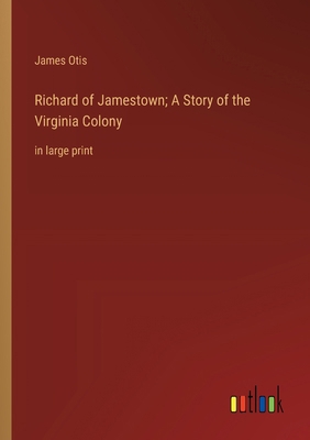 Richard of Jamestown; A Story of the Virginia C... 3368366688 Book Cover