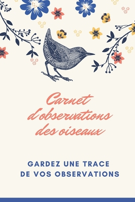 Carnet d'observations des oiseaux: Carnet d'obs... [French] 1674059981 Book Cover