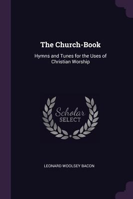 The Church-Book: Hymns and Tunes for the Uses o... 137746203X Book Cover