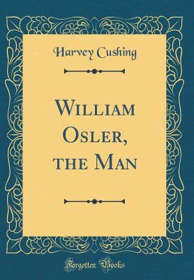 William Osler, the Man (Classic Reprint) 1528359615 Book Cover