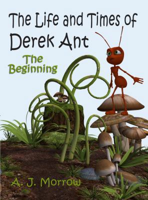 The Life and Times of Derek Ant: The Beginning 0989547469 Book Cover