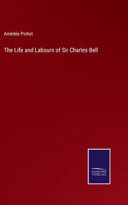 The Life and Labours of Sir Charles Bell 3375104731 Book Cover
