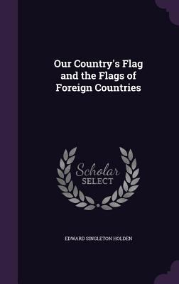 Our Country's Flag and the Flags of Foreign Cou... 1358054878 Book Cover