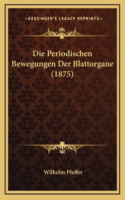 Die Periodischen Bewegungen Der Blattorgane (1875) [German] 1168193567 Book Cover