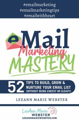 Paperback EMail Marketing Mastery : 52 Tips to Build, Grow & Nurture Your Email List (without Being Cheesy or Sleazy) Book