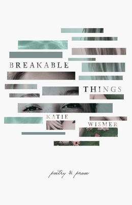 Breakable Things: Poetry and Prose 1734611588 Book Cover