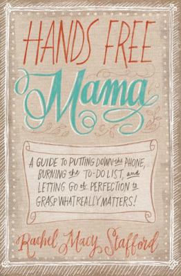 Hands Free Mama: A Guide to Putting Down the Ph... 0310338131 Book Cover