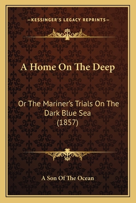 A Home On The Deep: Or The Mariner's Trials On ... 1163989460 Book Cover