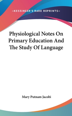 Physiological Notes On Primary Education And Th... 0548223408 Book Cover