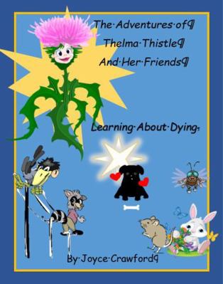 The Adventures of Thelma Thistle and Her Friends : Learning About Dying