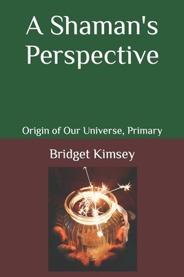 A Shaman's Perspective: The Origin of Our Unive...            Book Cover