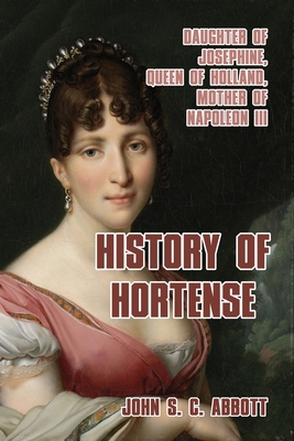 History of Hortense: Daughter of Josephine, Que... 1542956013 Book Cover