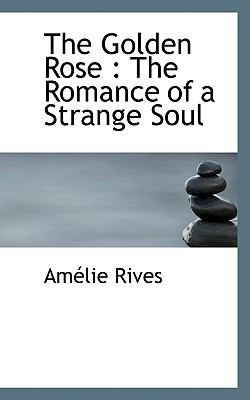 The Golden Rose: The Romance of a Strange Soul 111672622X Book Cover