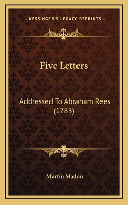 Five Letters: Addressed To Abraham Rees (1783) 116881071X Book Cover