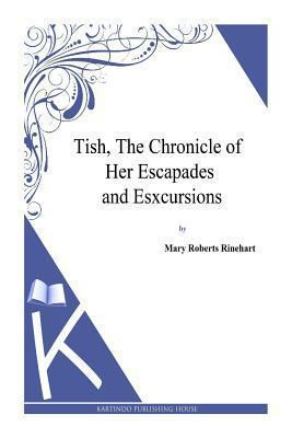 Tish, The Chronicle of Her Escapades and Esxcur... 1494786338 Book Cover