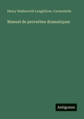 Manuel de proverbes dramatiques [French] 356304919X Book Cover