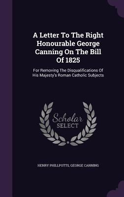 A Letter To The Right Honourable George Canning... 1354587375 Book Cover