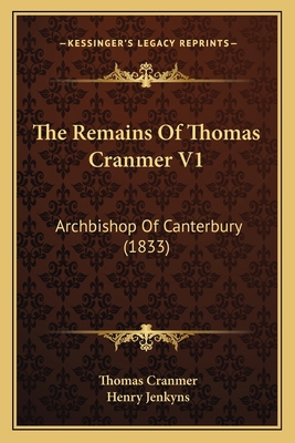 The Remains Of Thomas Cranmer V1: Archbishop Of... 116662417X Book Cover