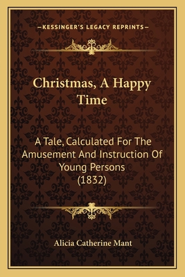 Christmas, A Happy Time: A Tale, Calculated For... 1163929344 Book Cover