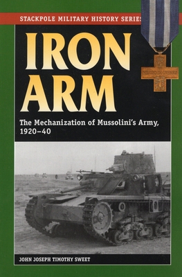 Iron Arm: The Mechanization of Mussolini's Army... 0811733513 Book Cover