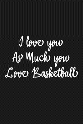 Paperback I Love you as much you love Basketball Notebook/journal for Couples to write in, original appreciation gift for Valentine's Day, cute for wedding ... Infinity love Sport Soft Cover Glossy Finish Book