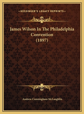 James Wilson In The Philadelphia Convention (1897) 116944217X Book Cover