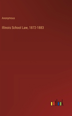 Illinois School Law, 1872-1883 3385316723 Book Cover
